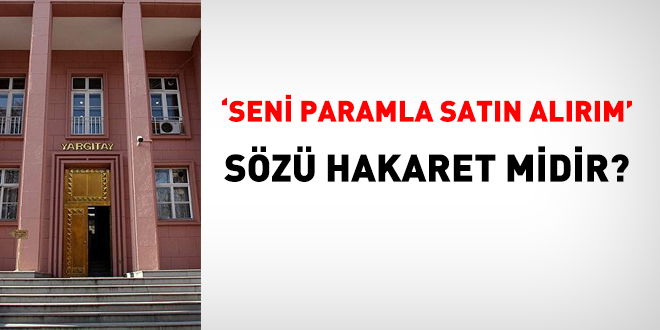 'Seni paramla satın alırım' sözü hakaret midir?