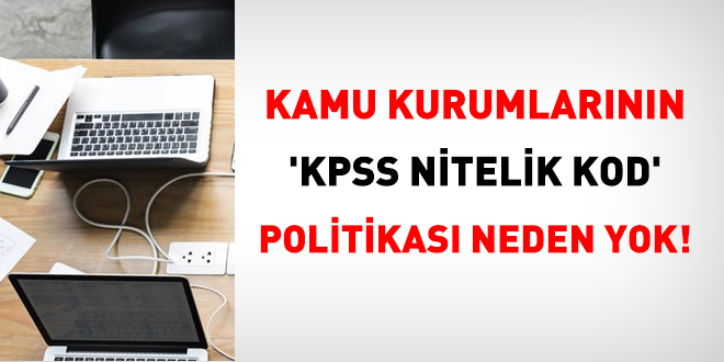 Kurumların 'KPSS Nitelik Kodu' politikası neden yok!