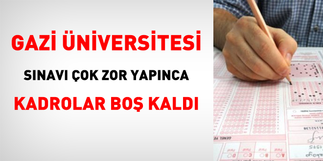 Gazi niversitesi snav ok zor yapnca, TGEM'in personel almnda kadrolar bo kald