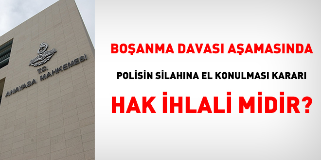 Boşanma davası aşamasında silahına el konulan polis memuruna Anayasa Mahkemesinden ret