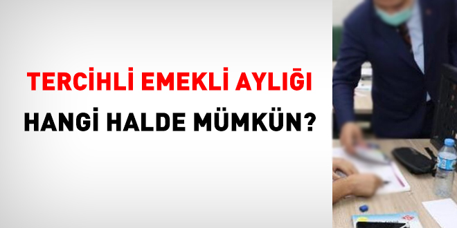 Tercihli emekli aylığı hangi halde mümkün?