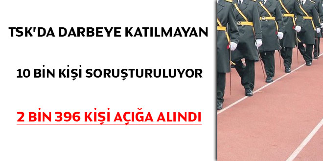 Darbeye katılmayan 10 bin kişi soruşturuluyor... 2 bin 396 kişi açığa alındı