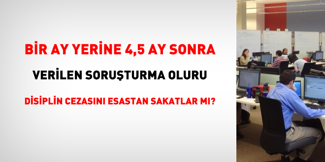 Bir ay yerine 4,5 ay sonra verilen soruturma oluru disiplin cezasn esastan sakatlar m?