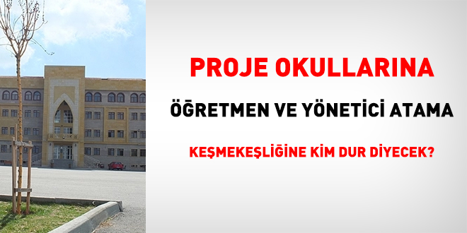 Proje okullarna retmen ve ynetici atama kemekeliine kim dur diyecek?