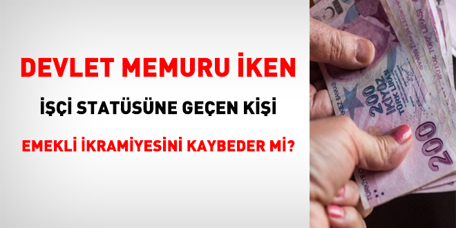 Memur iken işçi statüsüne geçen kişi emekli ikramiyesini kaybeder mi?