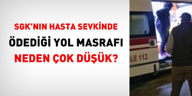 SGK'nn hasta sevkinde dedii yol masraf neden ok dk?