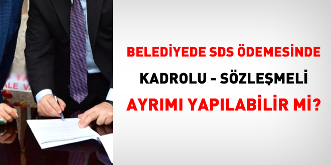 Belediyede, SDS demesinde kadrolu - szlemeli ayrm yaplabilir mi?