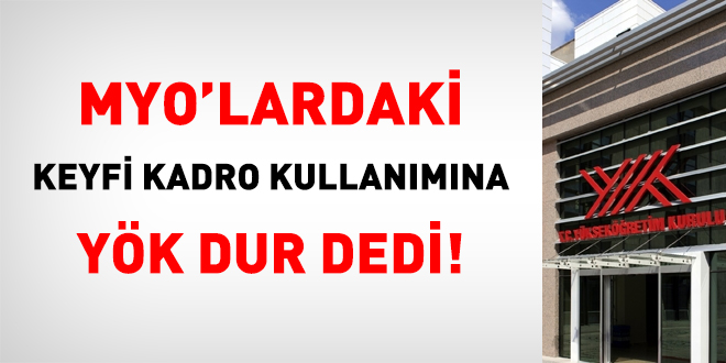 MYO'lardaki keyfi kadro kullanımına YÖK dur dedi!