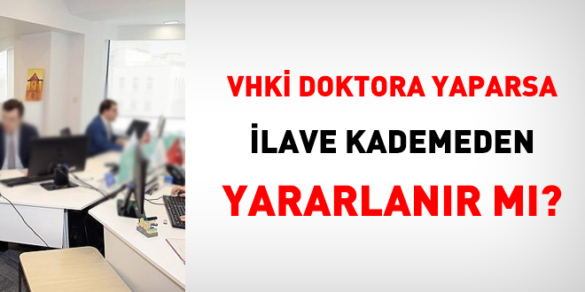 VHKİ, doktora yaparsa ilave kademeden yararlanır mı?