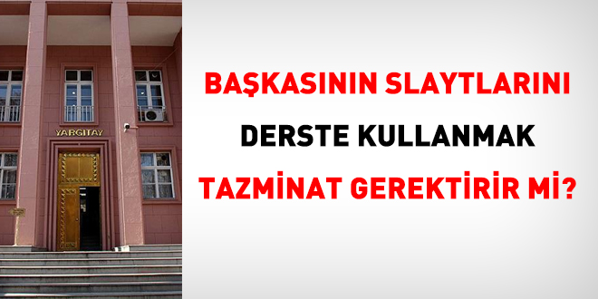 Bakasnn slaytlarn derste kullanmak tazminat gerektirir mi?