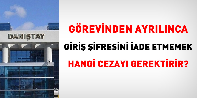 Görevinden ayrılınca giriş şifresini iade etmemek hangi cezayı gerektirir?