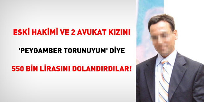 Eski hakimi 'Peygamber torunuyum' diye 550 bin lirasn dolandrd!