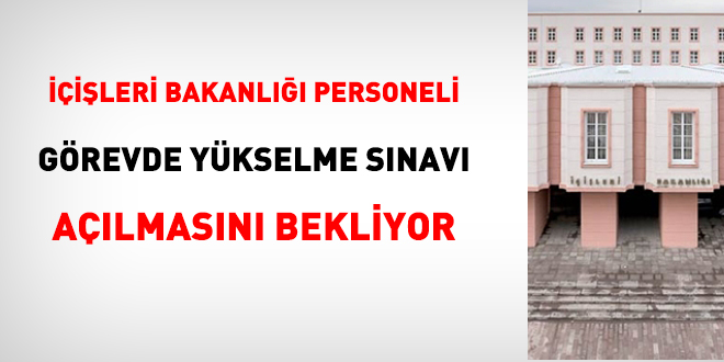 İçişleri Bakanlığı personeli, görevde yükselme sınavı açılmasını bekliyor