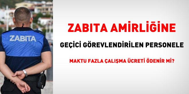 Zabıta birimine geçici görevlendirilen personele maktu fazla çalışma ücreti ödenir mi?