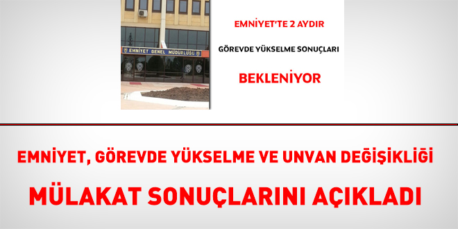 Emniyet, görevde yükselme ve unvan değişikliği mülakat sonuçlarını açıkladı