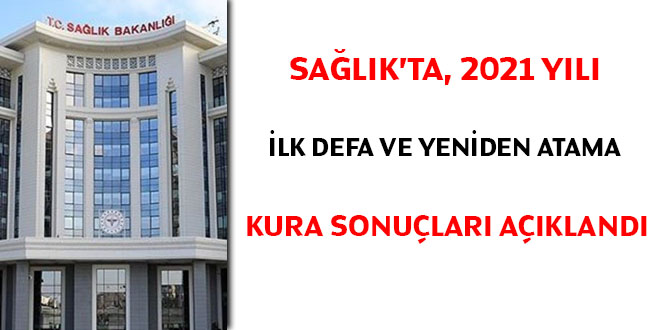 Sağlıkta, 2021 yılı ilk defa ve yeniden atama kura sonuçları açıklandı