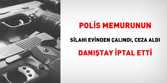 Polis memurunun silah evinden alnd, ceza ald, Dantay iptal etti