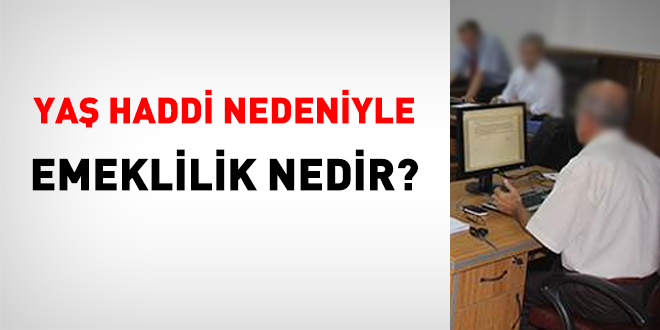 Yaş haddi nedeniyle emeklilik nedir?