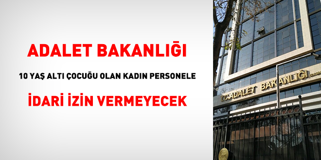 Adalet Bakanligi 10 Yas Alti Cocugu Olan Kadin Personele Idari Izin Vermeyecek Sayfa 1