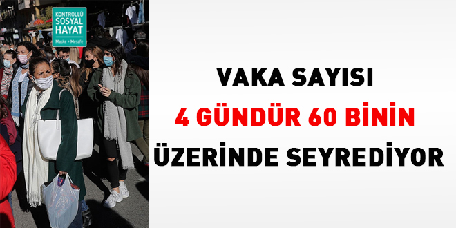 Vaka sayısı 4 gündür 60 binin üzerinde seyrediyor