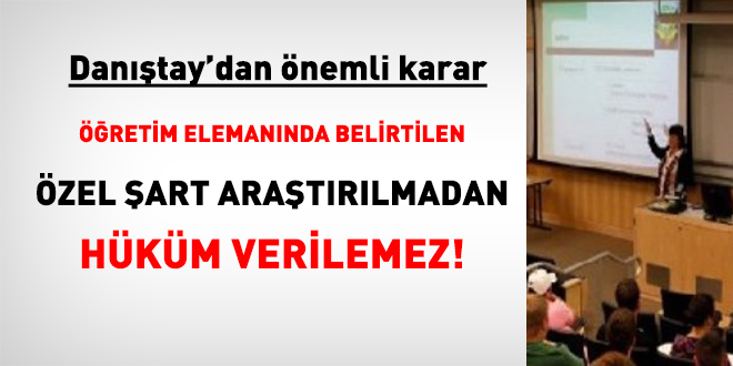 Öğretim elemanında belirtilen özel şart araştırılmadan hüküm verilemez!