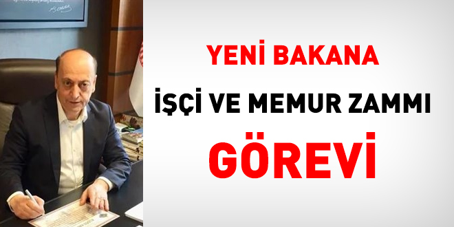Yeni Bakana işçi ve memur zammı görevi