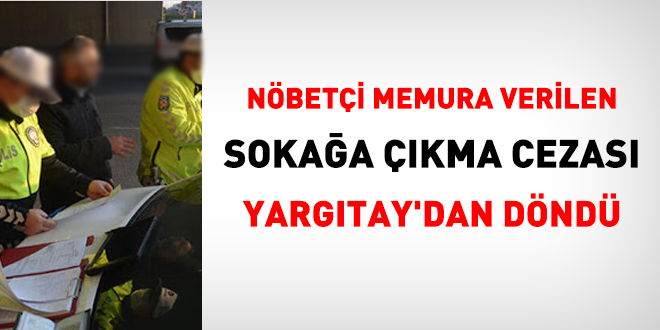 Nöbetçi memura verilen sokağa çıkma cezası Yargıtay'dan döndü