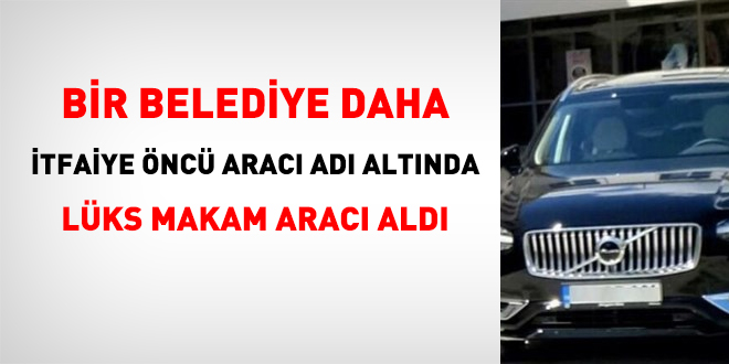 Bir belediye daha 'İtfaiye öncü aracı' adı altında makam aracı aldı