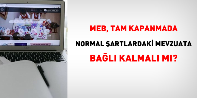 MEB, tam kapanmada normal şartlardaki mevzuata bağlı kalmalı mı?
