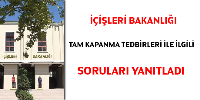 İçişleri Bakanlığı 'Tam Kapanma Tedbirleri' ilgili soruları yanıtladı