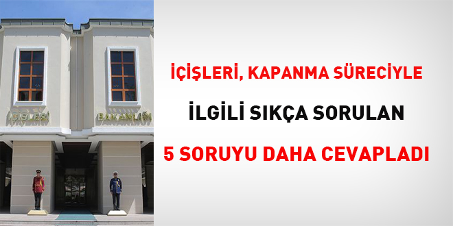 İçişleri, tam kapanma süreciyle ilgili sıkça sorulan 5 soruyu daha cevapladı