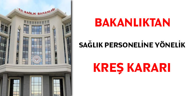 Bakanlıktan, sağlık personeline yönelik 'kreş' kararı