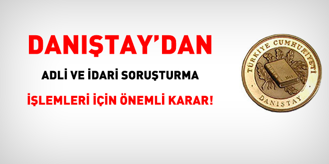 Danıştay'dan adli ve idari soruşturma işlemleri için önemli karar!
