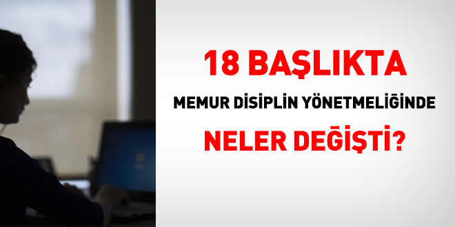 18 balkta Devlet Memurlar Disiplin Ynetmeliinde neler deiti?