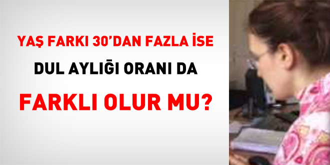 Yaş farkı 30'dan fazla ise, dul aylığı oranı da farklı olur mu?