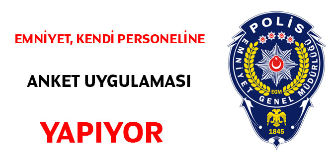 Emniyet, kendi personeline anket uygulaması yapıyor