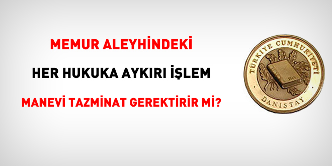 Memur aleyhindeki her hukuka aykırı işlem manevi tazminat gerektirir mi?