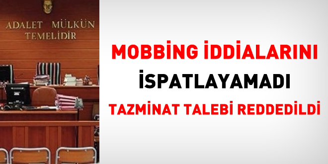 Mobbing iddialarını ispatlayamadı, tazminat talebi reddedildi