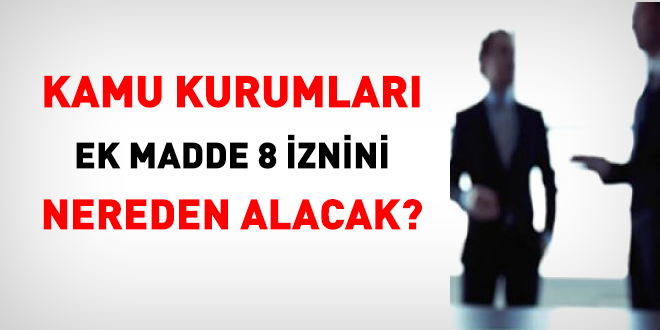 Kamu kurumları, ek madde 8 iznini nereden alacak?
