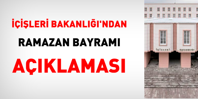 İçişleri Bakanlığı'ndan Ramazan Bayramı açıklaması