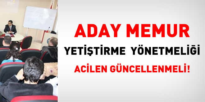 Aday memur yetiştirme yönetmeliği acilen güncellenmeli!