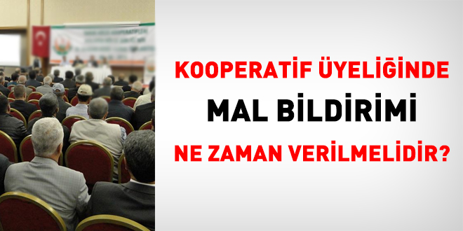 Kooperatif üyeliğinde mal bildirimi ne zaman verilmelidir?