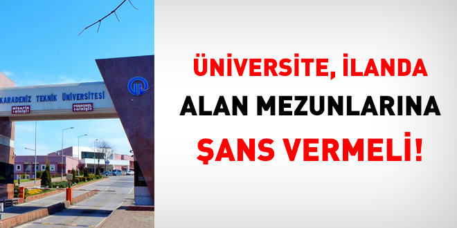 Üniversite, ilanda alan mezunlarına şans vermeli!