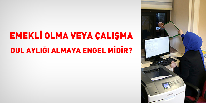 Emekli olma veya çalışma dul aylığı almaya engel midir?