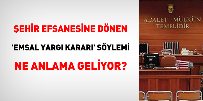 Nedir bu şehir efsanesine dönen 'Emsal Yargı Kararı' söylemi?