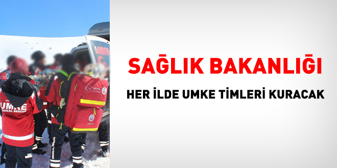 Sağlık Bakanlığı, her ilde UMKE Timleri kuracak