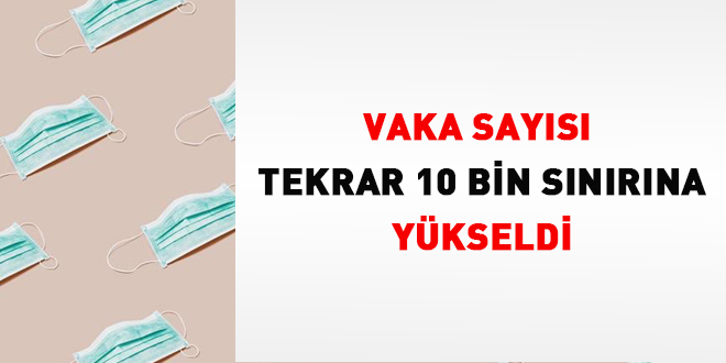 Vaka sayısı tekrar 10 bin sınırına yükseldi