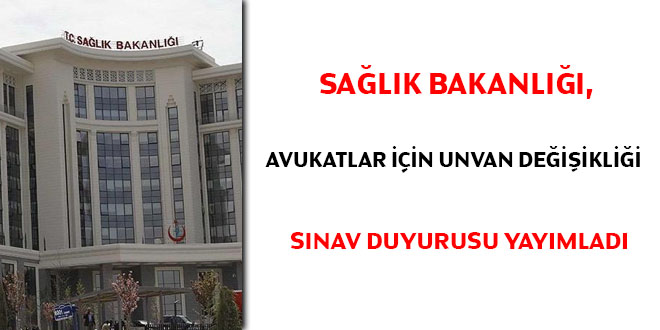 Sağlık Bakanlığı, avukatlar için unvan değişikliği sınav duyurusu yayımladı