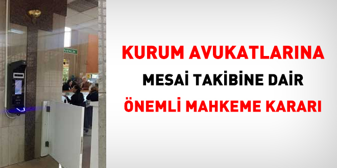 Kurum avukatlarına mesai takibine dair mahkeme kararı