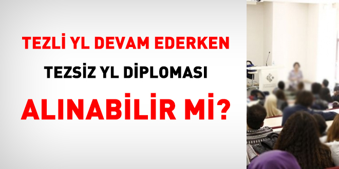 Tezli YL devam ederken tezsiz YL diploması alınabilir mi?